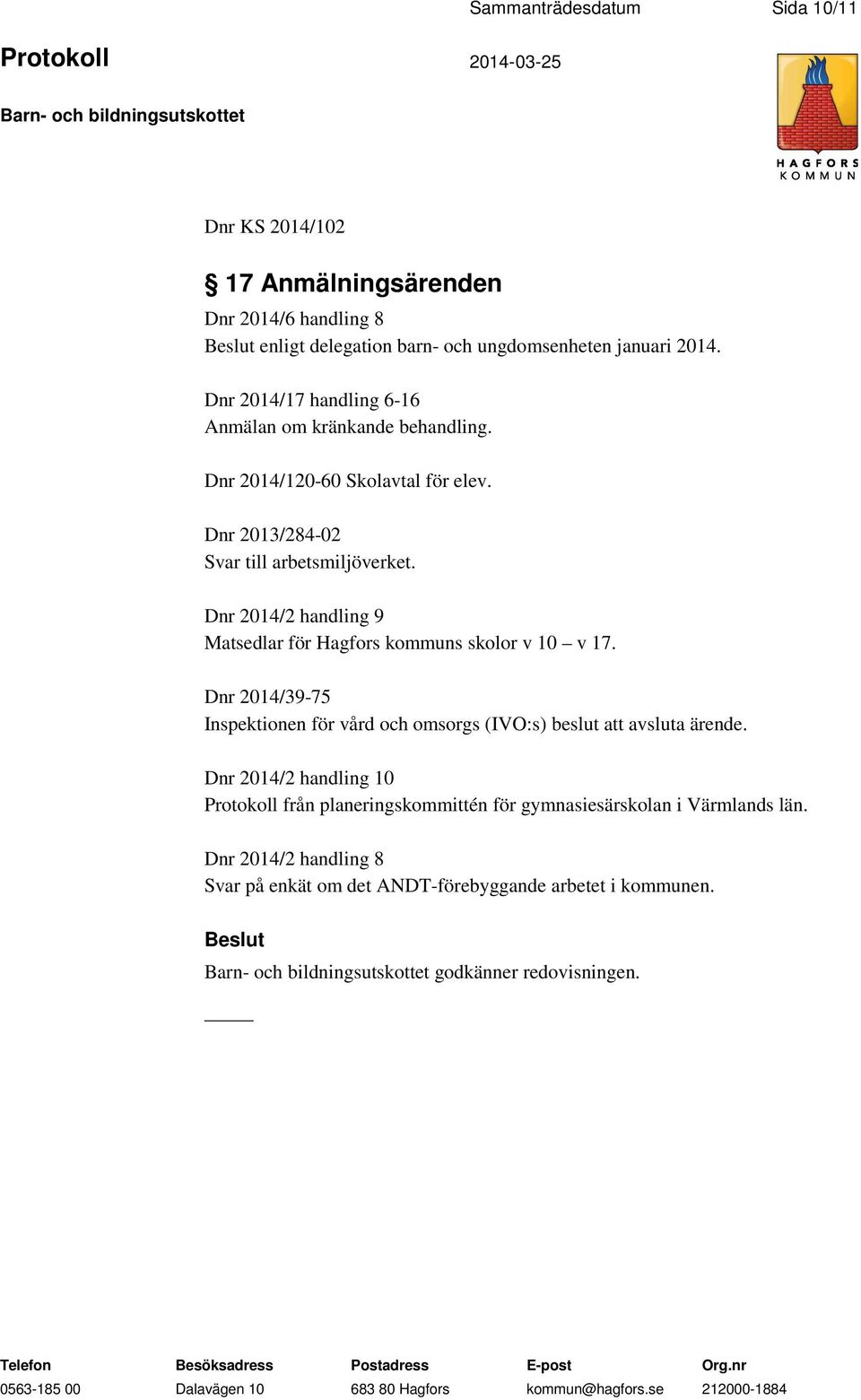 Dnr 2014/2 handling 9 Matsedlar för Hagfors kommuns skolor v 10 v 17. Dnr 2014/39-75 Inspektionen för vård och omsorgs (IVO:s) beslut att avsluta ärende.