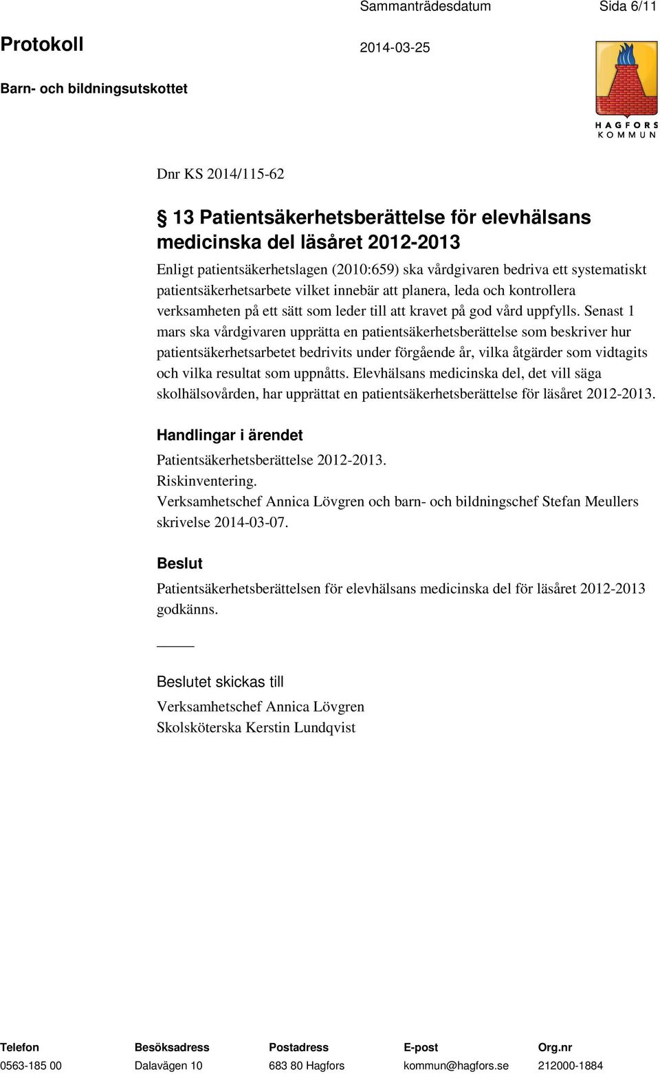 Senast 1 mars ska vårdgivaren upprätta en patientsäkerhetsberättelse som beskriver hur patientsäkerhetsarbetet bedrivits under förgående år, vilka åtgärder som vidtagits och vilka resultat som