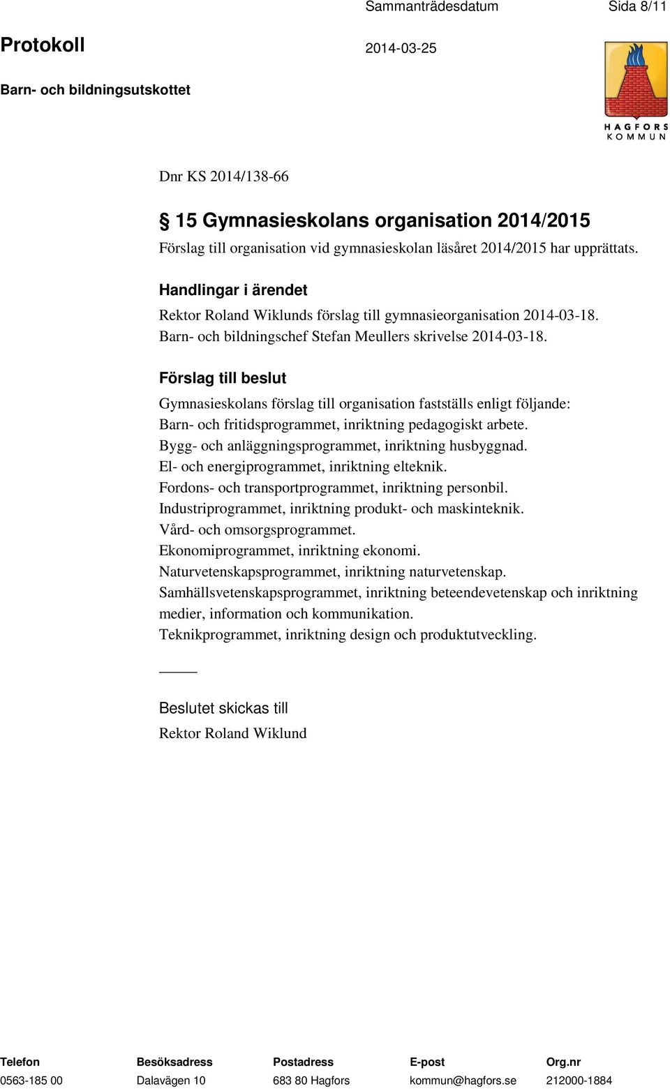 Förslag till beslut Gymnasieskolans förslag till organisation fastställs enligt följande: Barn- och fritidsprogrammet, inriktning pedagogiskt arbete.