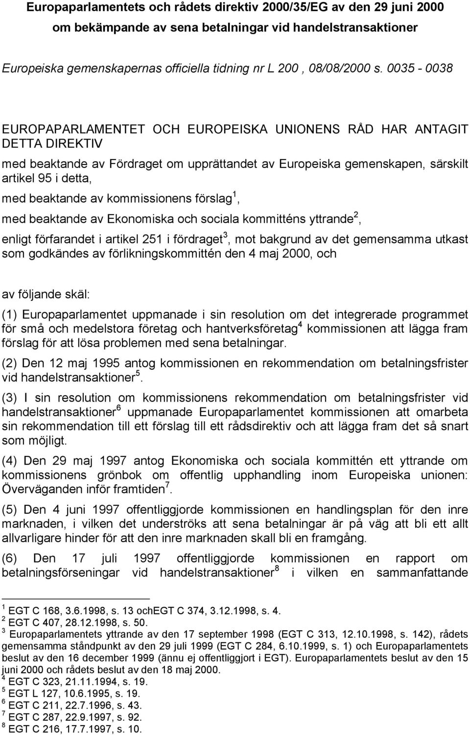 kommissionens förslag 1, med beaktande av Ekonomiska och sociala kommitténs yttrande 2, enligt förfarandet i artikel 251 i fördraget 3, mot bakgrund av det gemensamma utkast som godkändes av