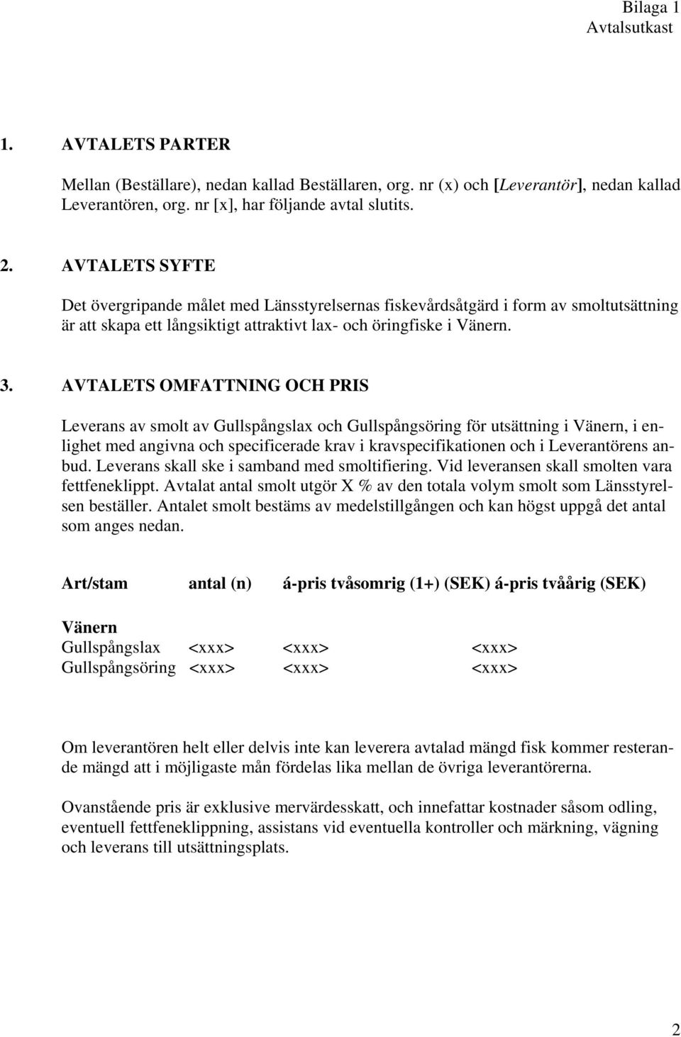 AVTALETS OMFATTNING OCH PRIS Leverans av smolt av Gullspångslax och Gullspångsöring för utsättning i Vänern, i enlighet med angivna och specificerade krav i kravspecifikationen och i Leverantörens