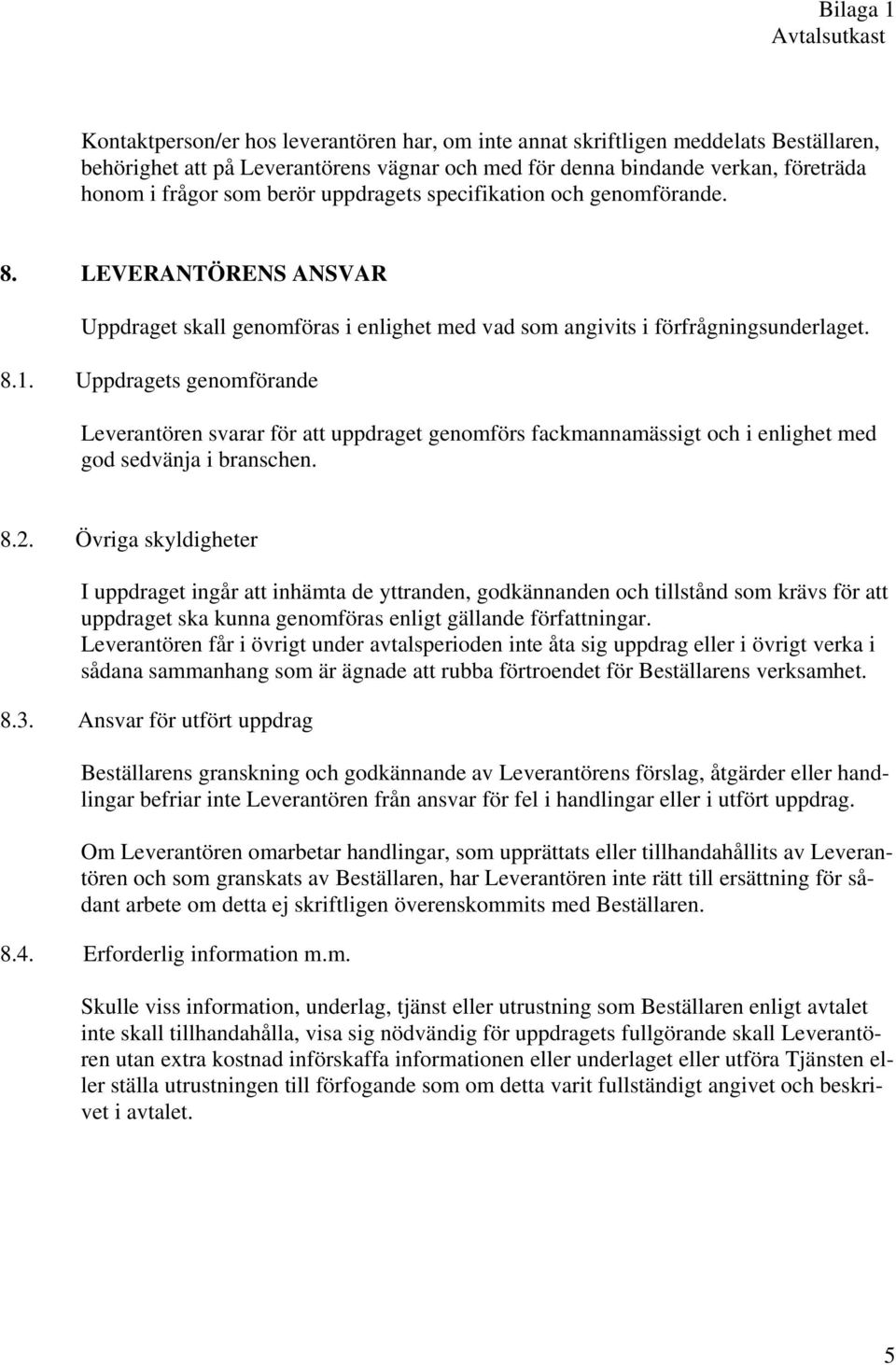 Uppdragets genomförande Leverantören svarar för att uppdraget genomförs fackmannamässigt och i enlighet med god sedvänja i branschen. 8.2.