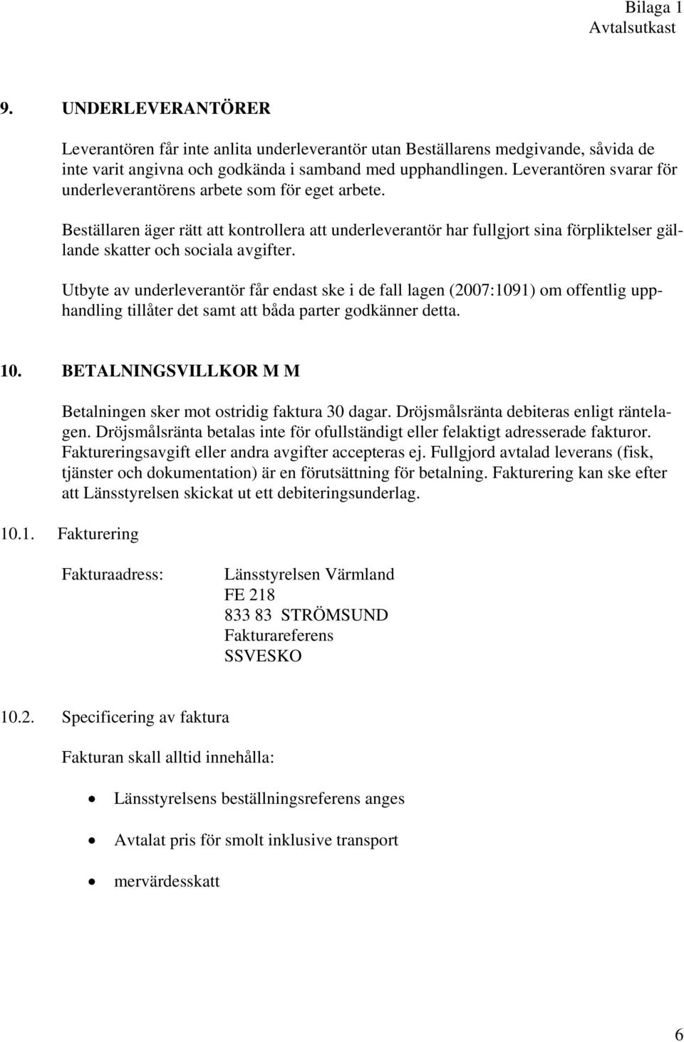 Utbyte av underleverantör får endast ske i de fall lagen (2007:1091) om offentlig upphandling tillåter det samt att båda parter godkänner detta. 10.