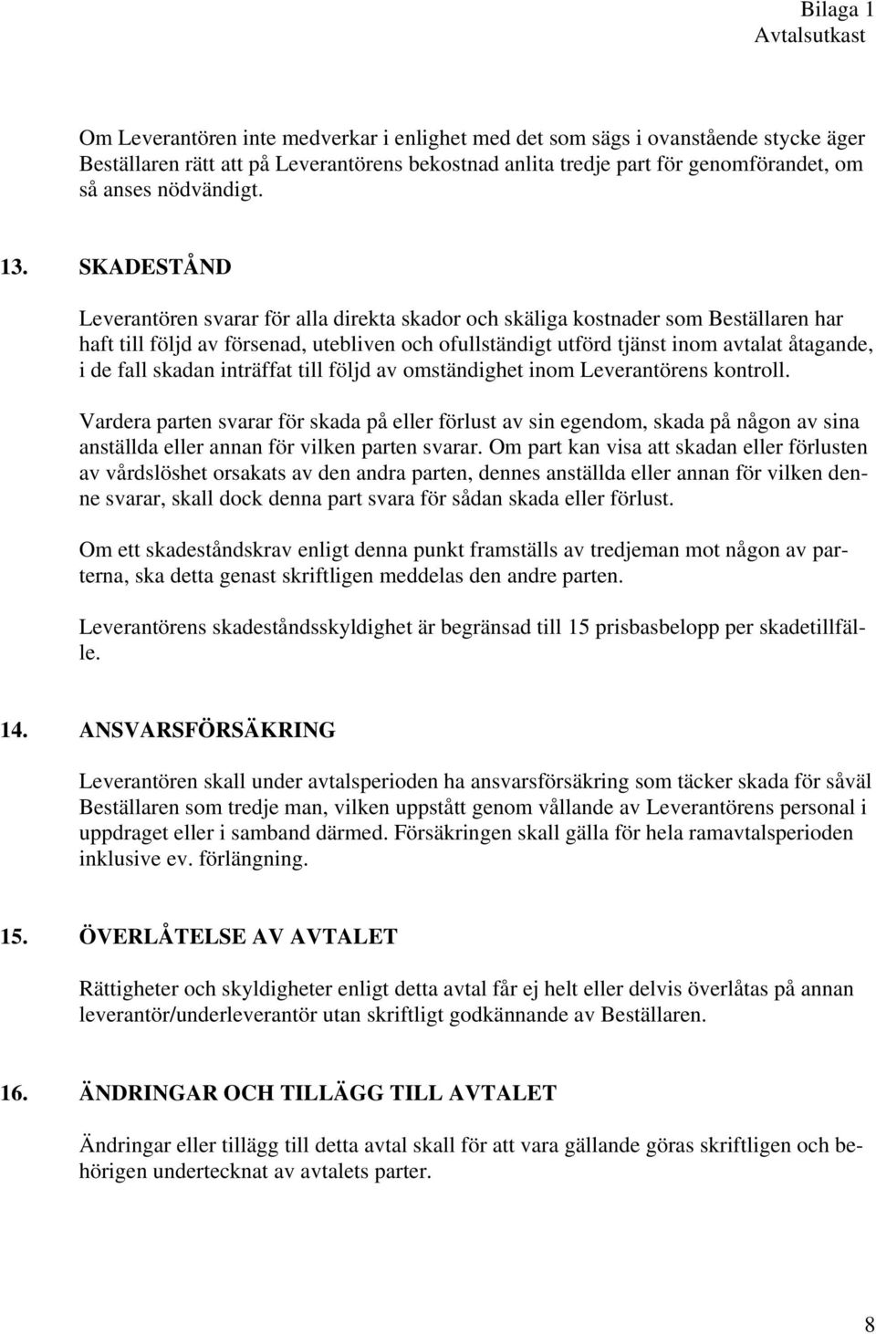 fall skadan inträffat till följd av omständighet inom Leverantörens kontroll.