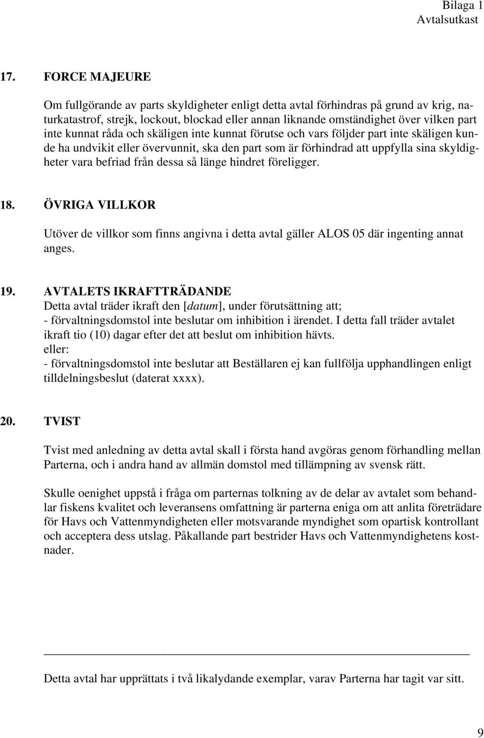 dessa så länge hindret föreligger. 18. ÖVRIGA VILLKOR Utöver de villkor som finns angivna i detta avtal gäller ALOS 05 där ingenting annat anges. 19.