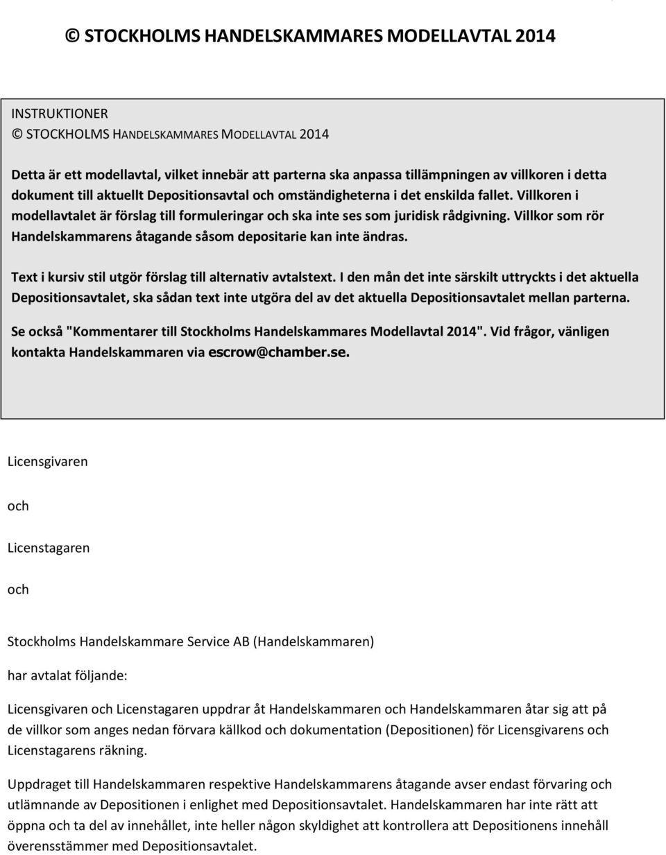 Villkor som rör Handelskammarens åtagande såsom depositarie kan inte ändras. Text i kursiv stil utgör förslag till alternativ avtalstext.