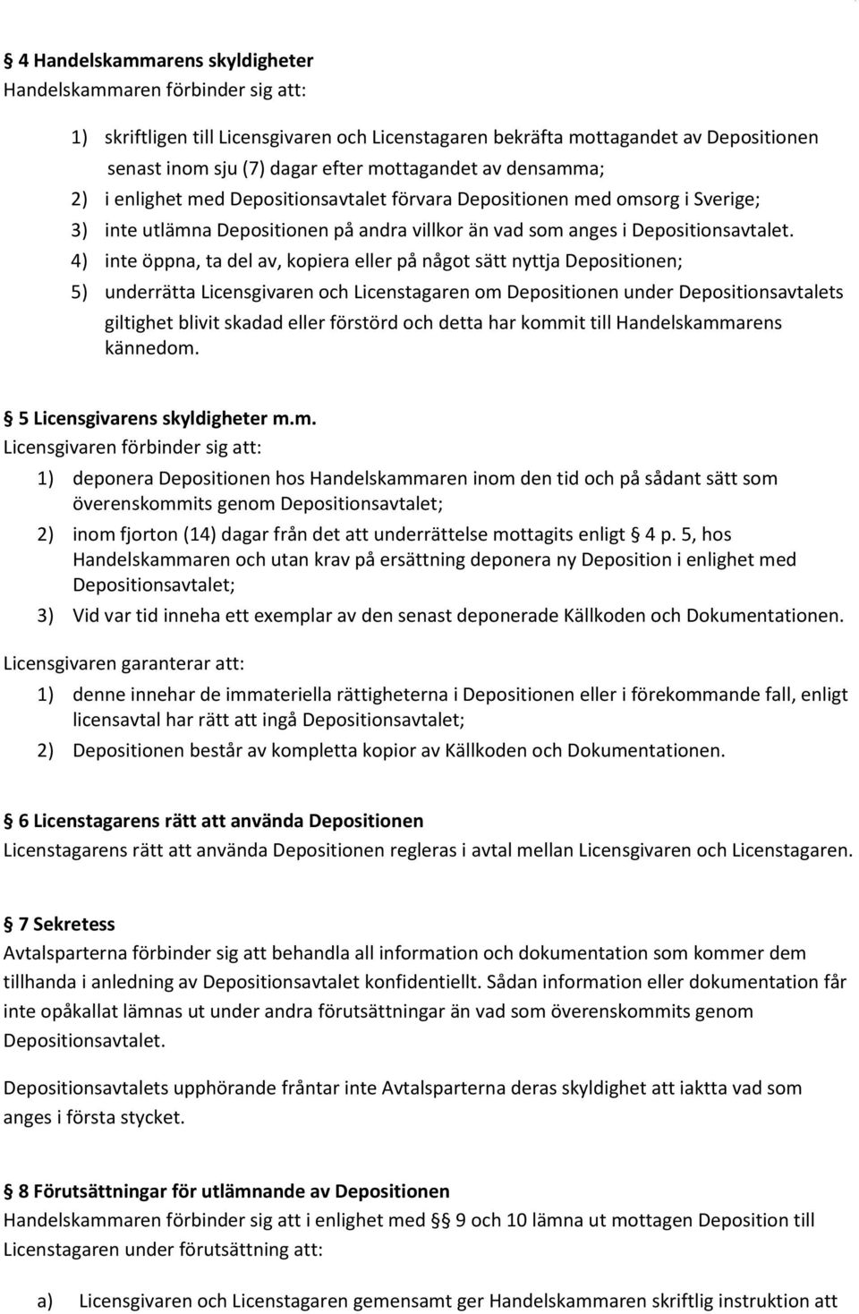 4) inte öppna, ta del av, kopiera eller på något sätt nyttja Depositionen; 5) underrätta Licensgivaren och Licenstagaren om Depositionen under Depositionsavtalets giltighet blivit skadad eller