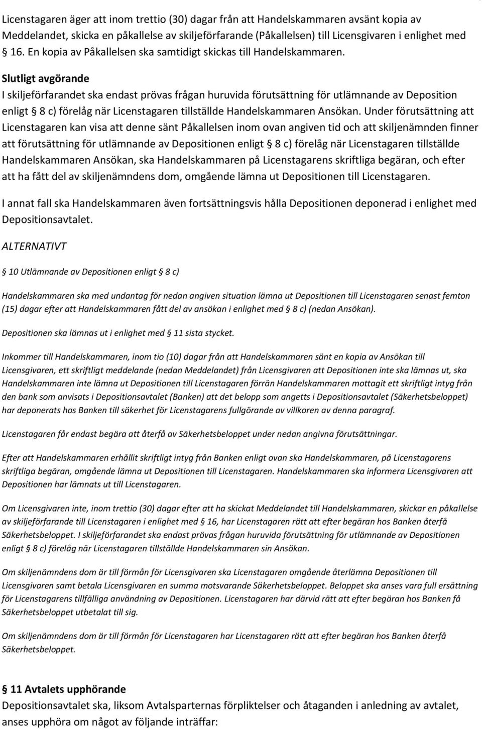 Slutligt avgörande I skiljeförfarandet ska endast prövas frågan huruvida förutsättning för utlämnande av Deposition enligt 8 c) förelåg när Licenstagaren tillställde Handelskammaren Ansökan.