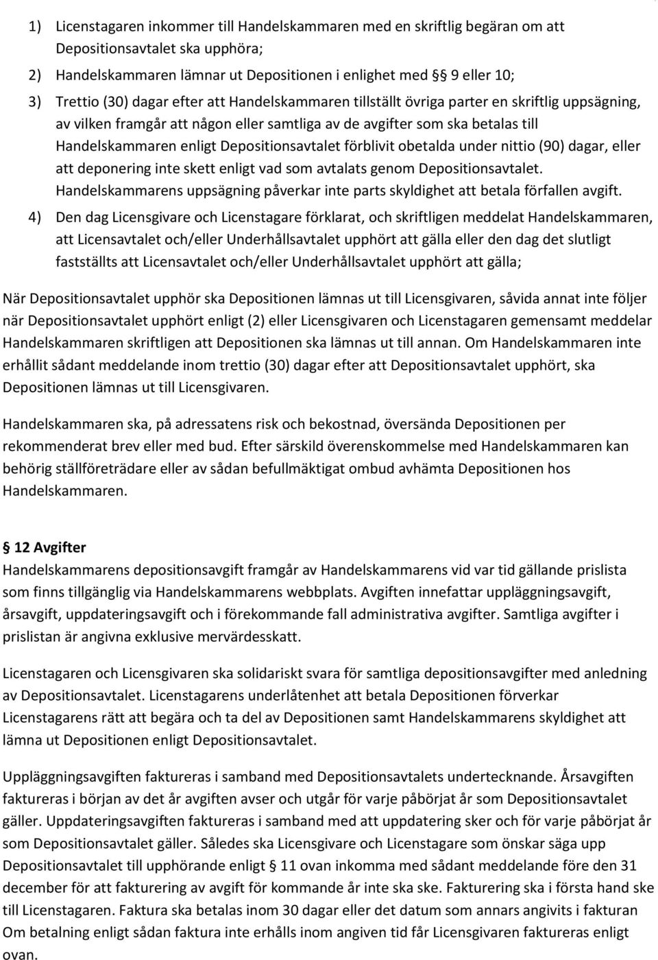 Depositionsavtalet förblivit obetalda under nittio (90) dagar, eller att deponering inte skett enligt vad som avtalats genom Depositionsavtalet.