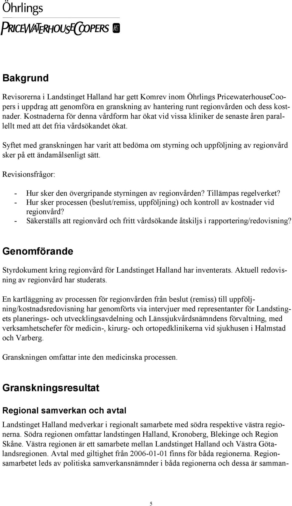 Syftet med granskningen har varit att bedöma om styrning och uppföljning av regionvård sker på ett ändamålsenligt sätt. Revisionsfrågor: - Hur sker den övergripande styrningen av regionvården?