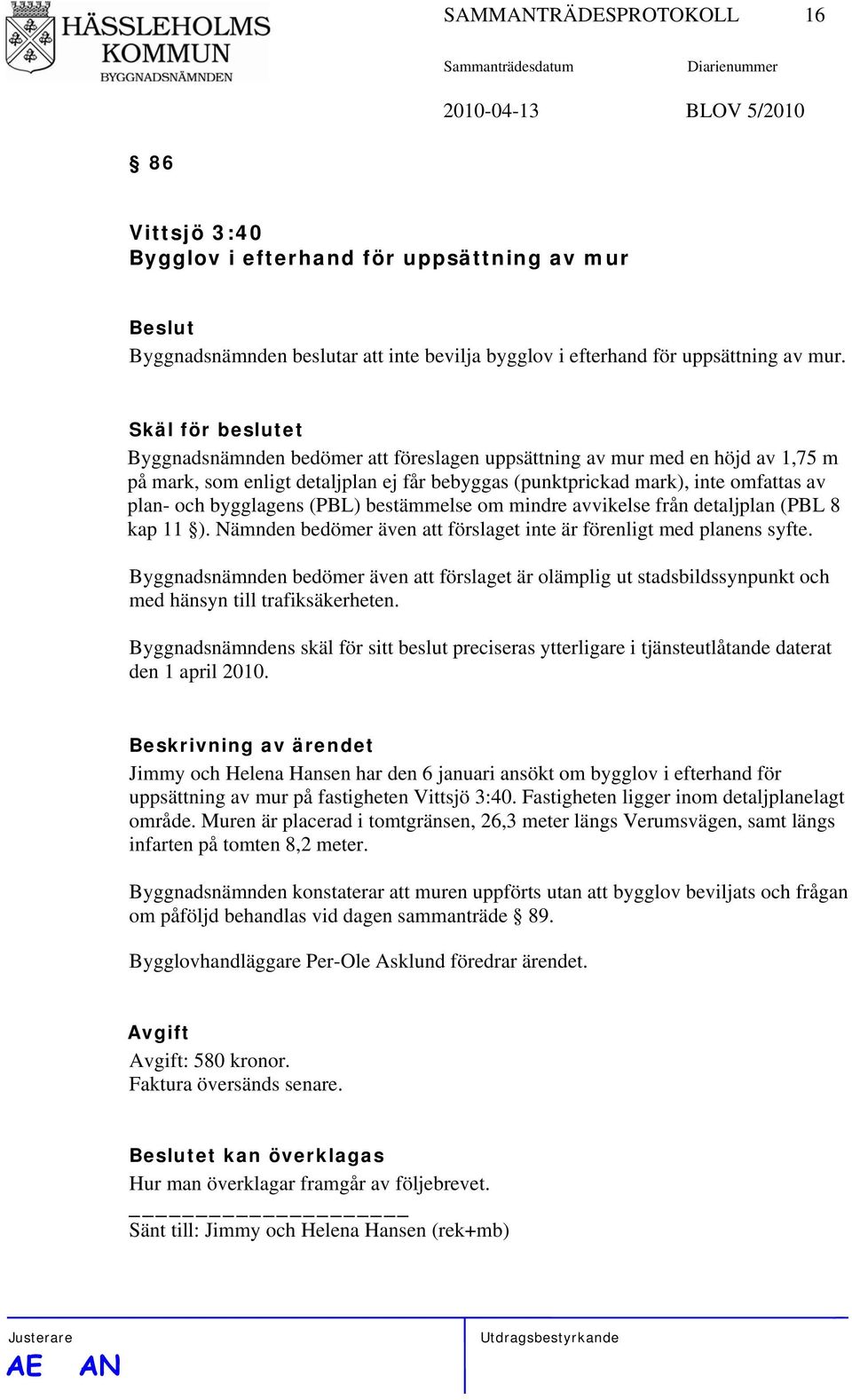 bygglagens (PBL) bestämmelse om mindre avvikelse från detaljplan (PBL 8 kap 11 ). Nämnden bedömer även att förslaget inte är förenligt med planens syfte.