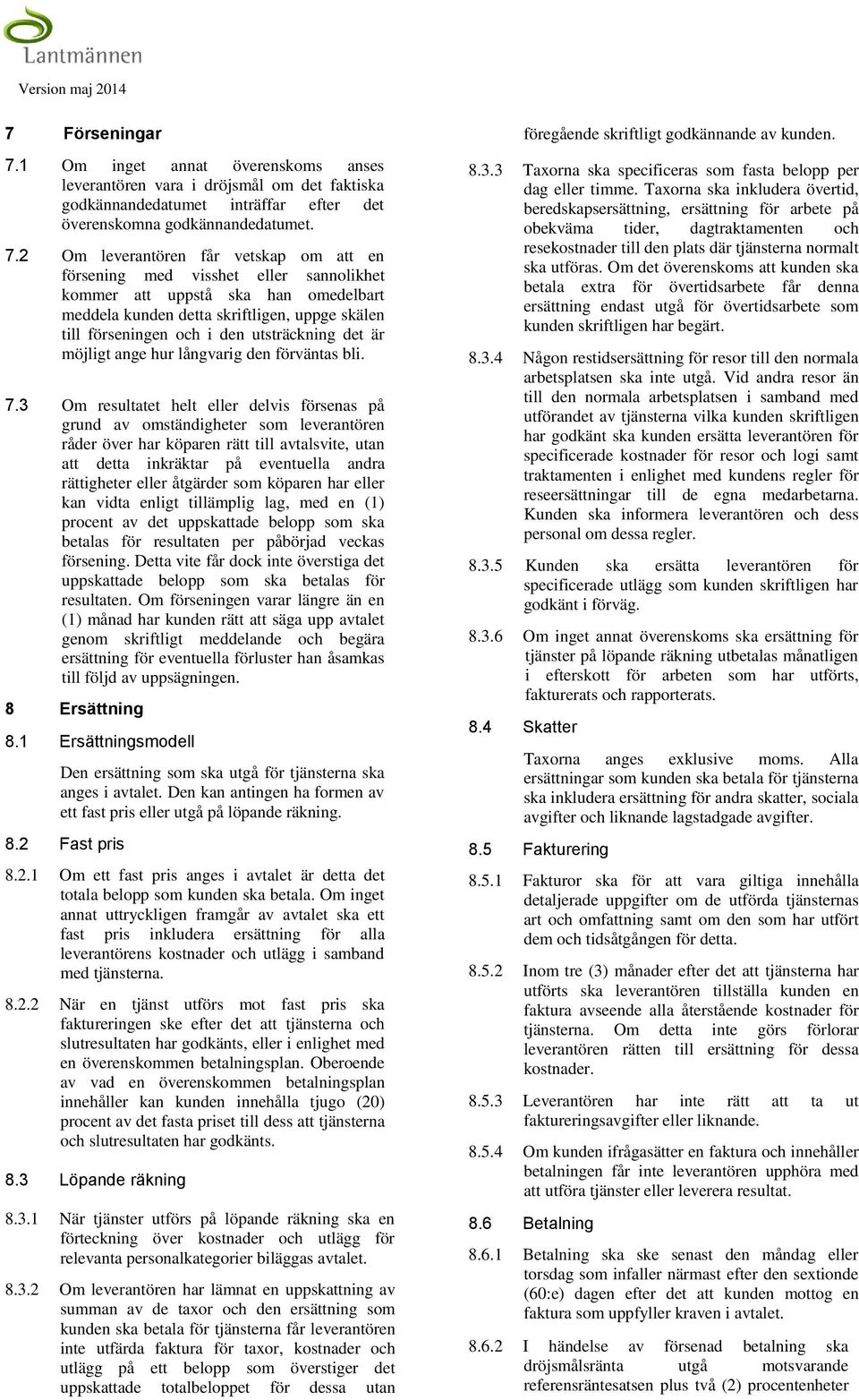 2 Om leverantören får vetskap om att en försening med visshet eller sannolikhet kommer att uppstå ska han omedelbart meddela kunden detta skriftligen, uppge skälen till förseningen och i den