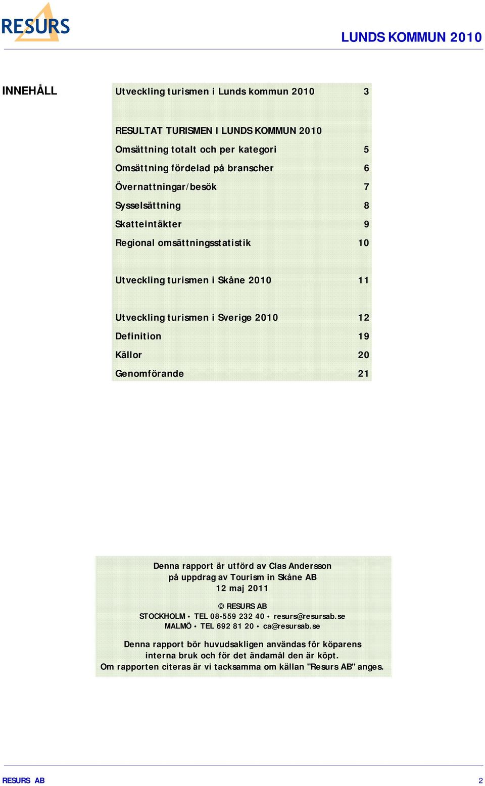 Källor 20 Genomförande 21 Denna rapport är utförd av Clas Andersson på uppdrag av Tourism in Skåne AB 12 maj 2011 RESURS AB STOCKHOLM TEL 08-559 232 40 resurs@resursab.