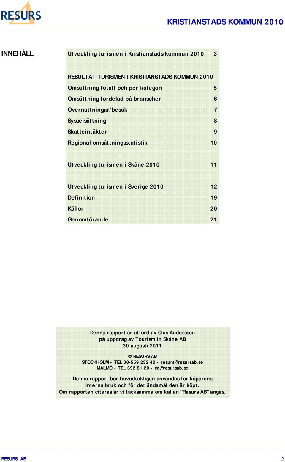 20 Genomförande 21 Denna rapport är utförd av Clas Andersson på uppdrag av Tourism in Skåne AB 30 augusti 2011 RESURS AB STOCKHOLM TEL 08-559 232 40 resurs@resursab.