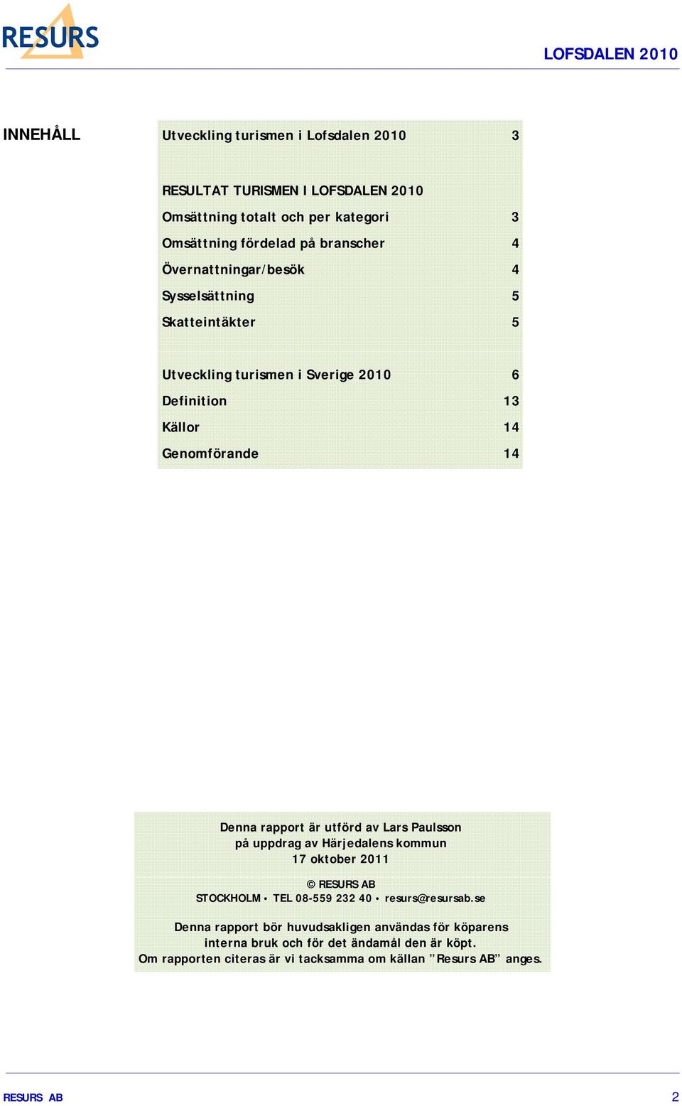 utförd av Lars Paulsson på uppdrag av Härjedalens kommun 17 oktober 2011 RESURS AB STOCKHOLM TEL 08-559 232 40 resurs@resursab.
