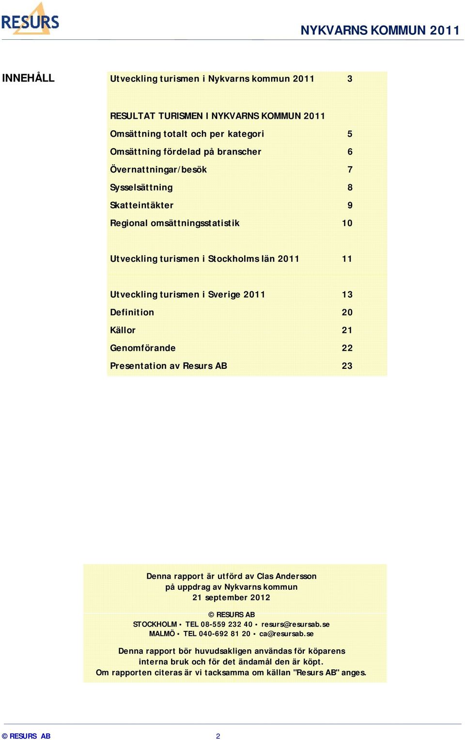 Presentation av Resurs AB 23 Denna rapport är utförd av Clas Andersson på uppdrag av Nykvarns kommun 21 september 2012 RESURS AB STOCKHOLM TEL 08-559 232 40 resurs@resursab.