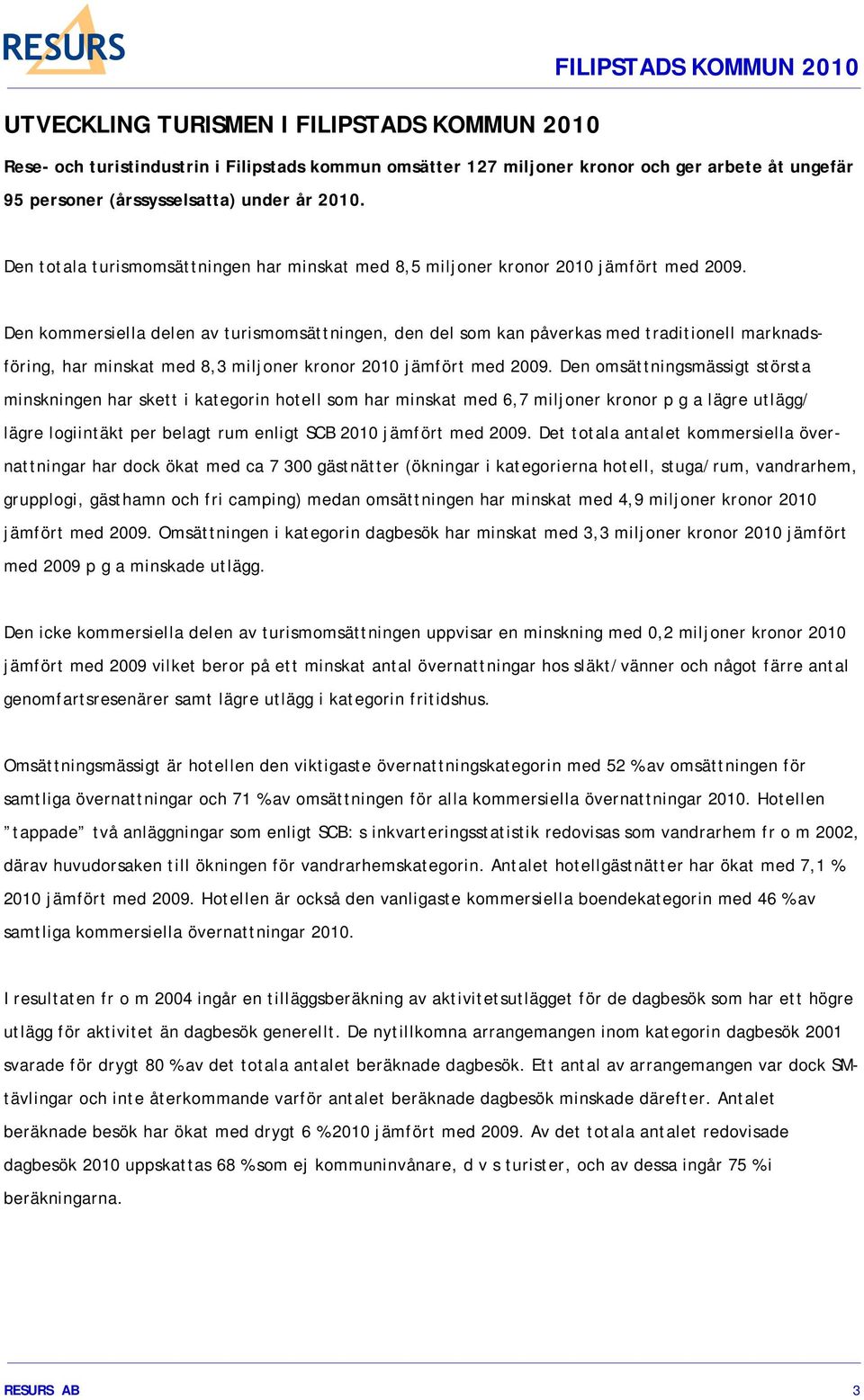 Den kommersiella delen av turismomsättningen, den del som kan påverkas med traditionell marknadsföring, har minskat med 8,3 miljoner kronor 2010 jämfört med 2009.