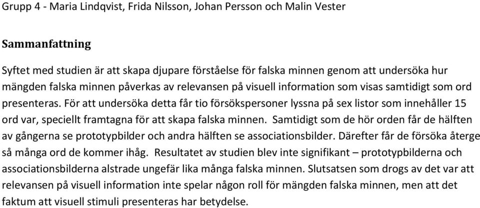 Samtidigt som de hör orden får de hälften av gångerna se prototypbilder och andra hälften se associationsbilder. Därefter får de försöka återge så många ord de kommer ihåg.