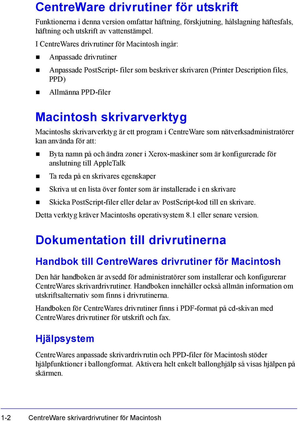Macintoshs skrivarverktyg är ett program i CentreWare som nätverksadministratörer kan använda för att: Byta namn på och ändra zoner i Xerox-maskiner som är konfigurerade för anslutning till AppleTalk