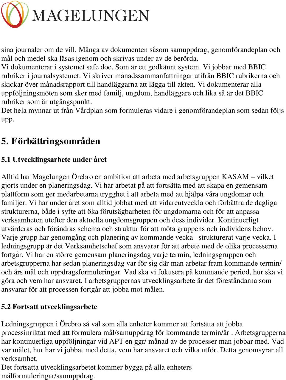 Vi skriver månadssammanfattningar utifrån BBIC rubrikerna och skickar över månadsrapport till handläggarna att lägga till akten.