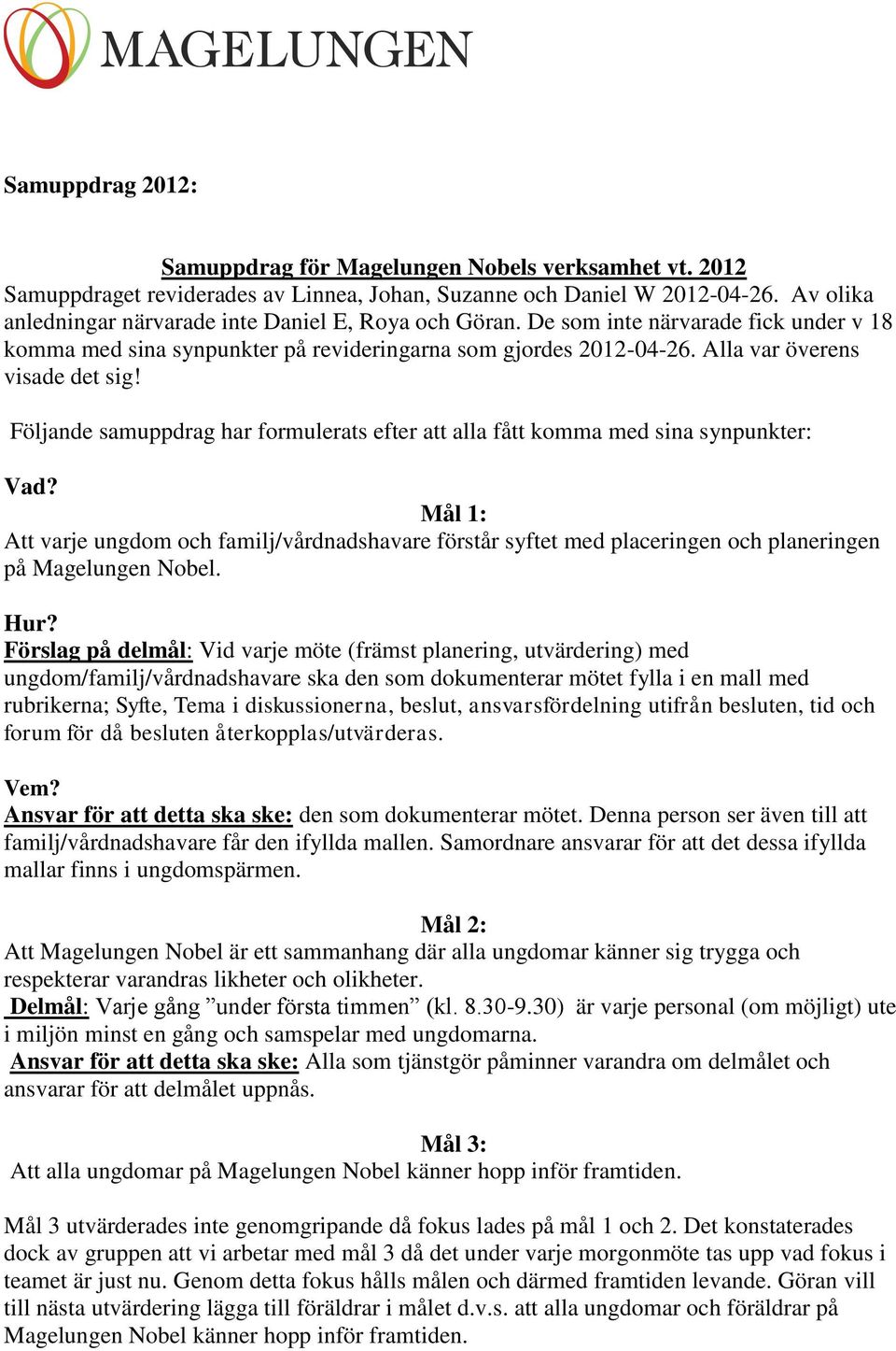 Följande samuppdrag har formulerats efter att alla fått komma med sina synpunkter: Vad?