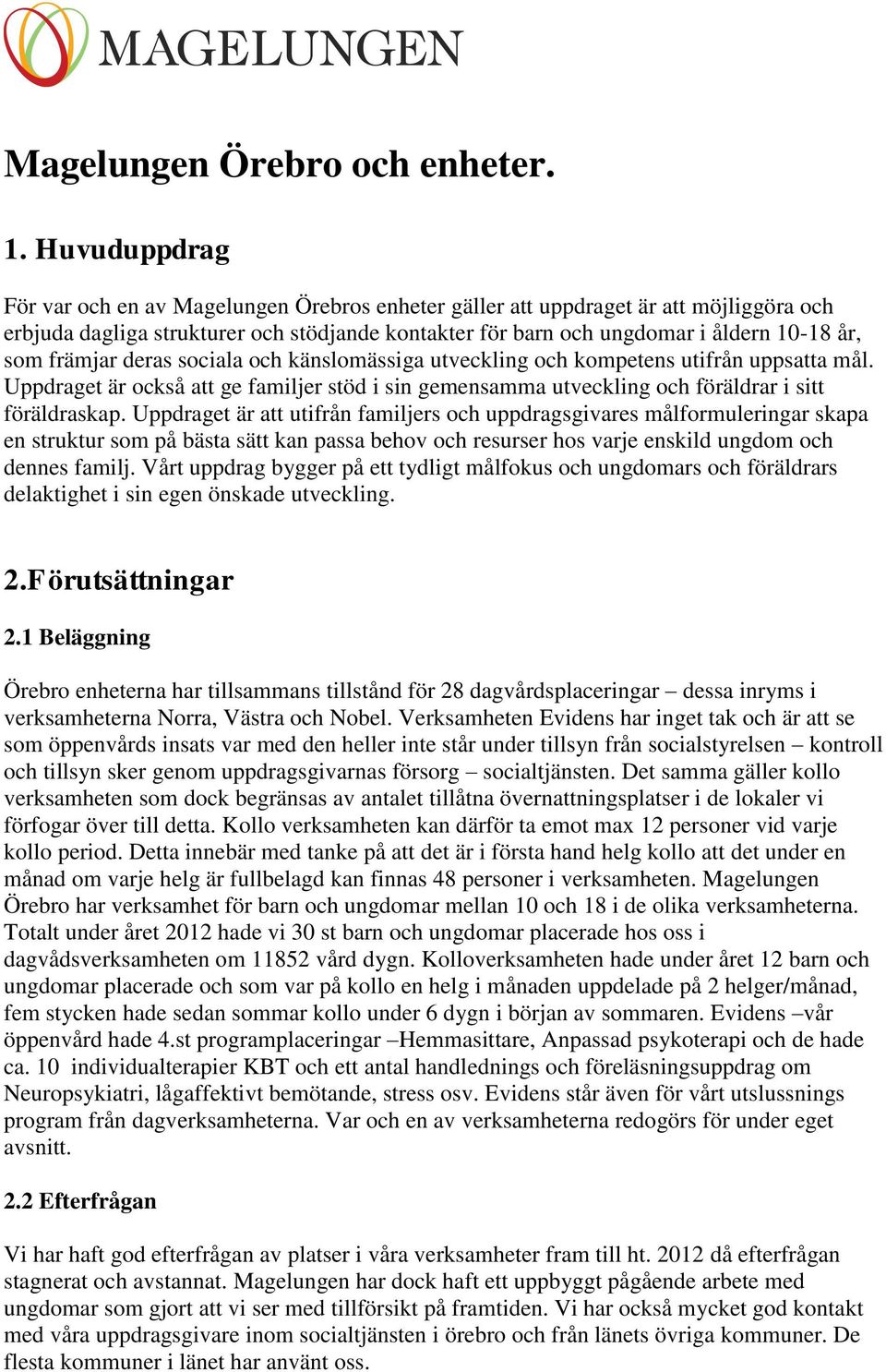främjar deras sociala och känslomässiga utveckling och kompetens utifrån uppsatta mål. Uppdraget är också att ge familjer stöd i sin gemensamma utveckling och föräldrar i sitt föräldraskap.