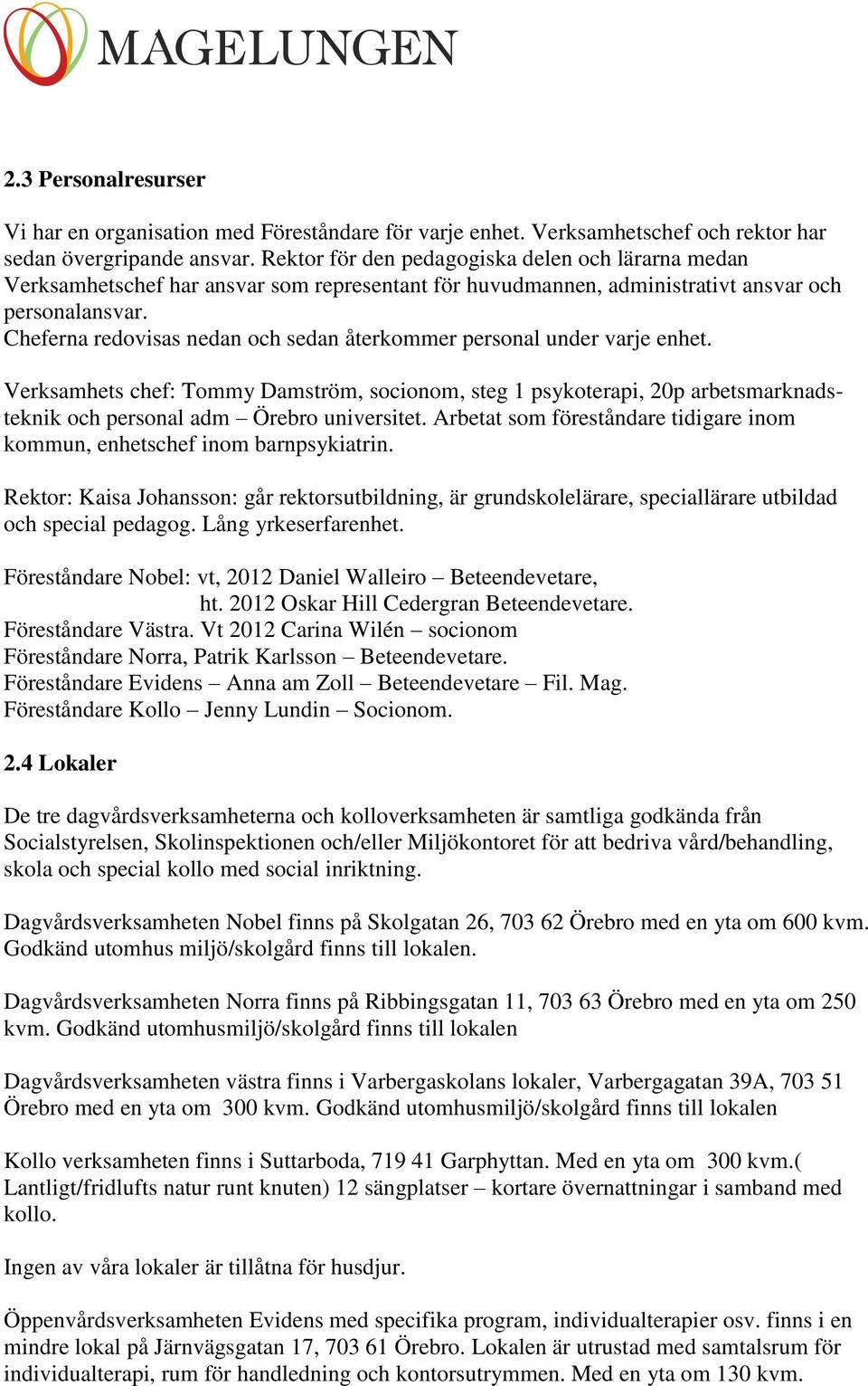 Cheferna redovisas nedan och sedan återkommer personal under varje enhet. Verksamhets chef: Tommy Damström, socionom, steg 1 psykoterapi, 20p arbetsmarknadsteknik och personal adm Örebro universitet.