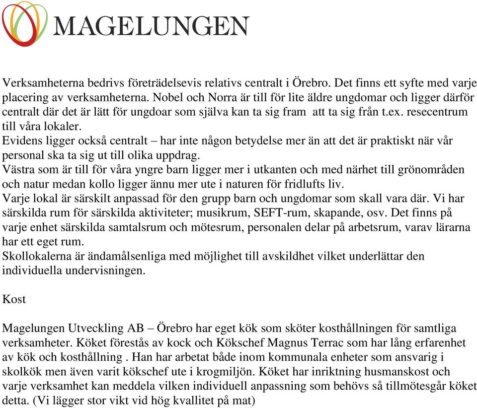 Evidens ligger också centralt har inte någon betydelse mer än att det är praktiskt när vår personal ska ta sig ut till olika uppdrag.