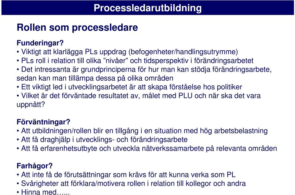 stödja förändringsarbete, sedan kan man tillämpa dessa på olika områden Ett viktigt led i utvecklingsarbetet är att skapa förståelse hos politiker Vilket är det förväntade resultatet av, målet med