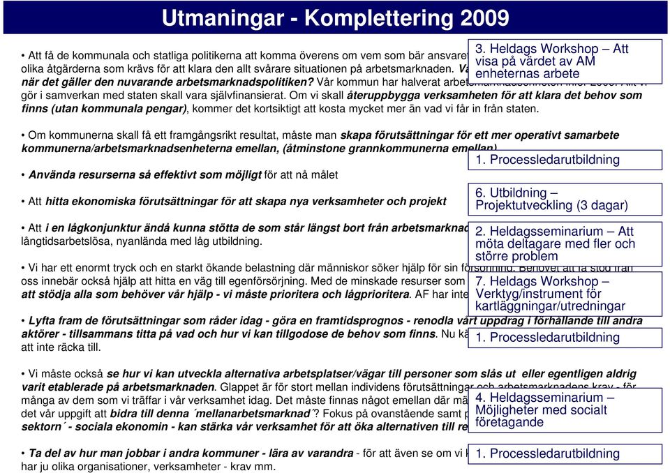 att klara den allt svårare situationen på arbetsmarknaden. Vad enheternas är kommunens arbete roll och ansvar när det gäller den nuvarande arbetsmarknadspolitiken?