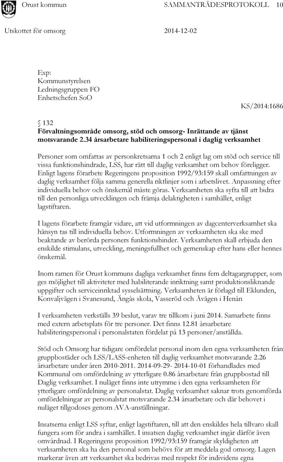 verksamhet om behov föreligger. Enligt lagens förarbete Regeringens proposition 1992/93:159 skall omfattningen av daglig verksamhet följa samma generella riktlinjer som i arbetslivet.