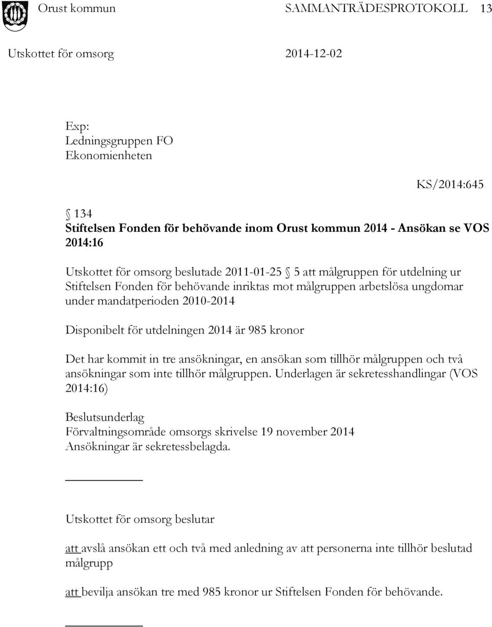 ansökningar, en ansökan som tillhör målgruppen och två ansökningar som inte tillhör målgruppen.