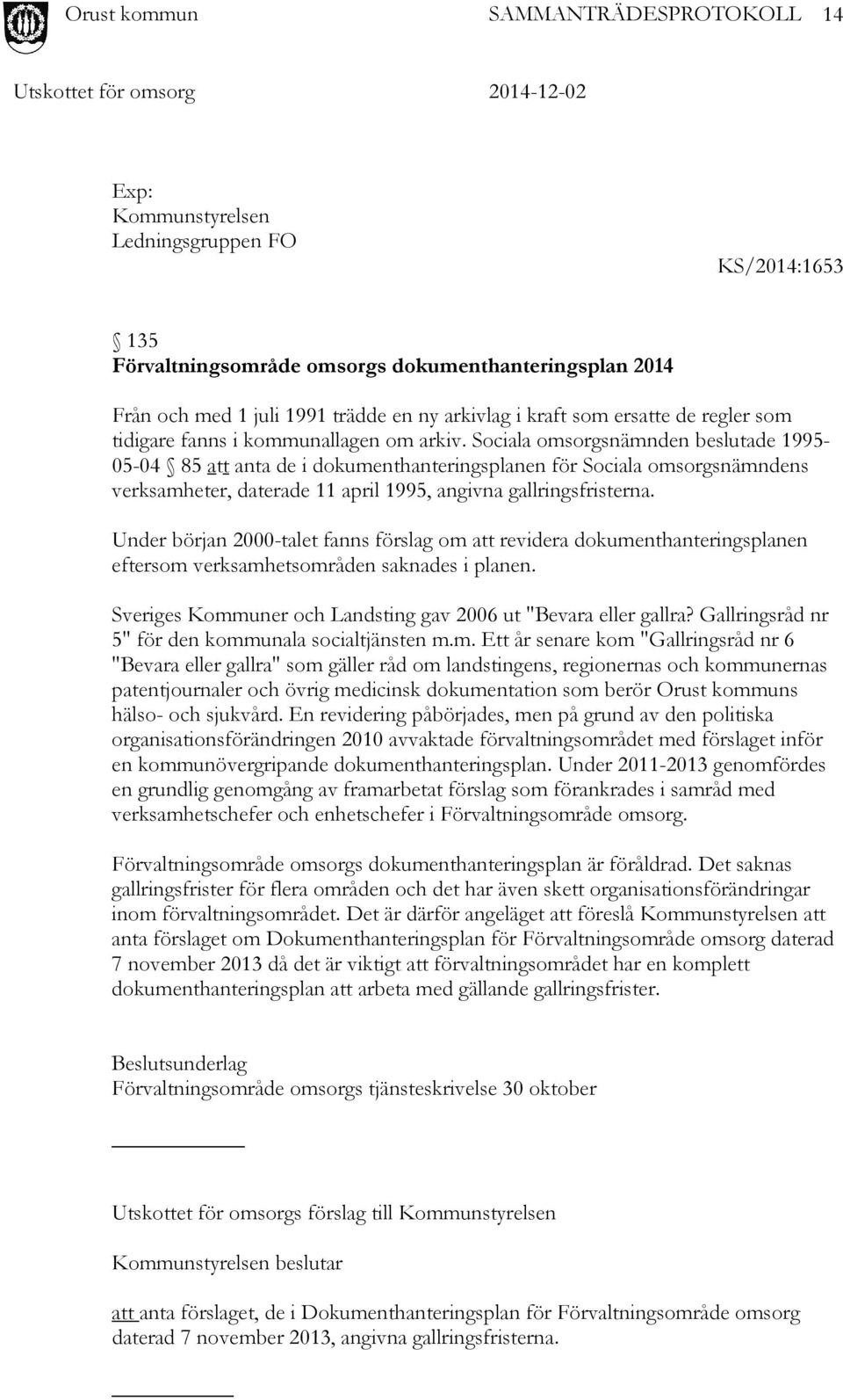 Sociala omsorgsnämnden beslutade 1995-05-04 85 att anta de i dokumenthanteringsplanen för Sociala omsorgsnämndens verksamheter, daterade 11 april 1995, angivna gallringsfristerna.