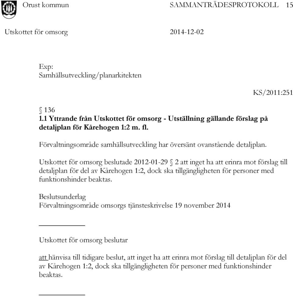 KS/2011:251 Utskottet för omsorg beslutade 2012-01-29 2 att inget ha att erinra mot förslag till detaljplan för del av Kårehogen 1:2, dock ska tillgängligheten för personer med