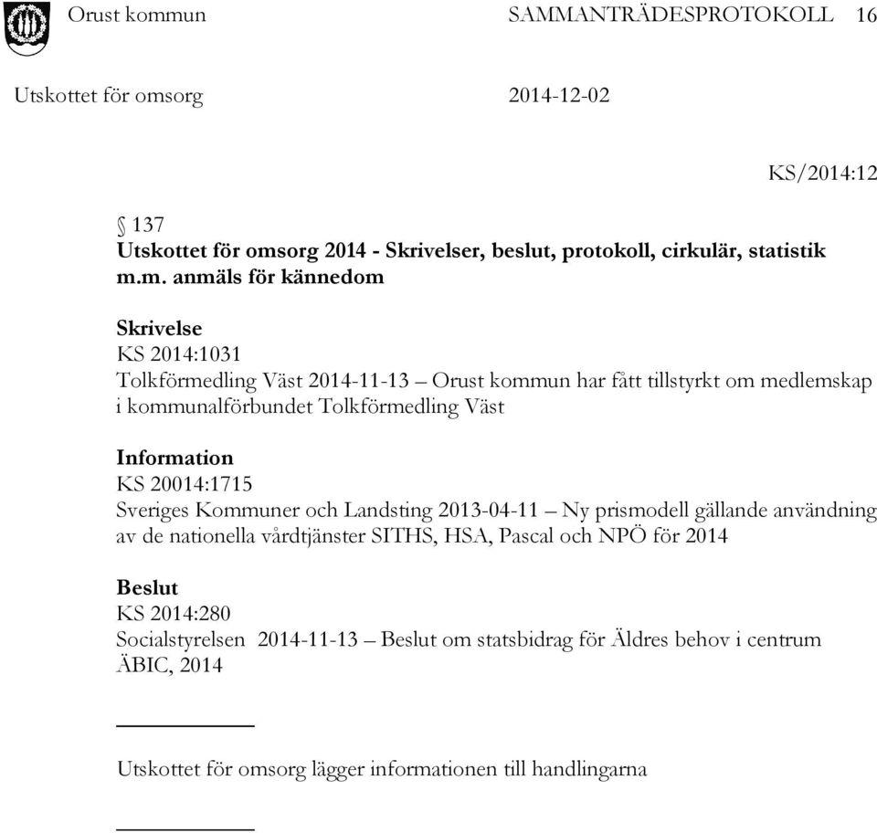 m. anmäls för kännedom Skrivelse KS 2014:1031 Tolkförmedling Väst 2014-11-13 Orust kommun har fått tillstyrkt om medlemskap i kommunalförbundet