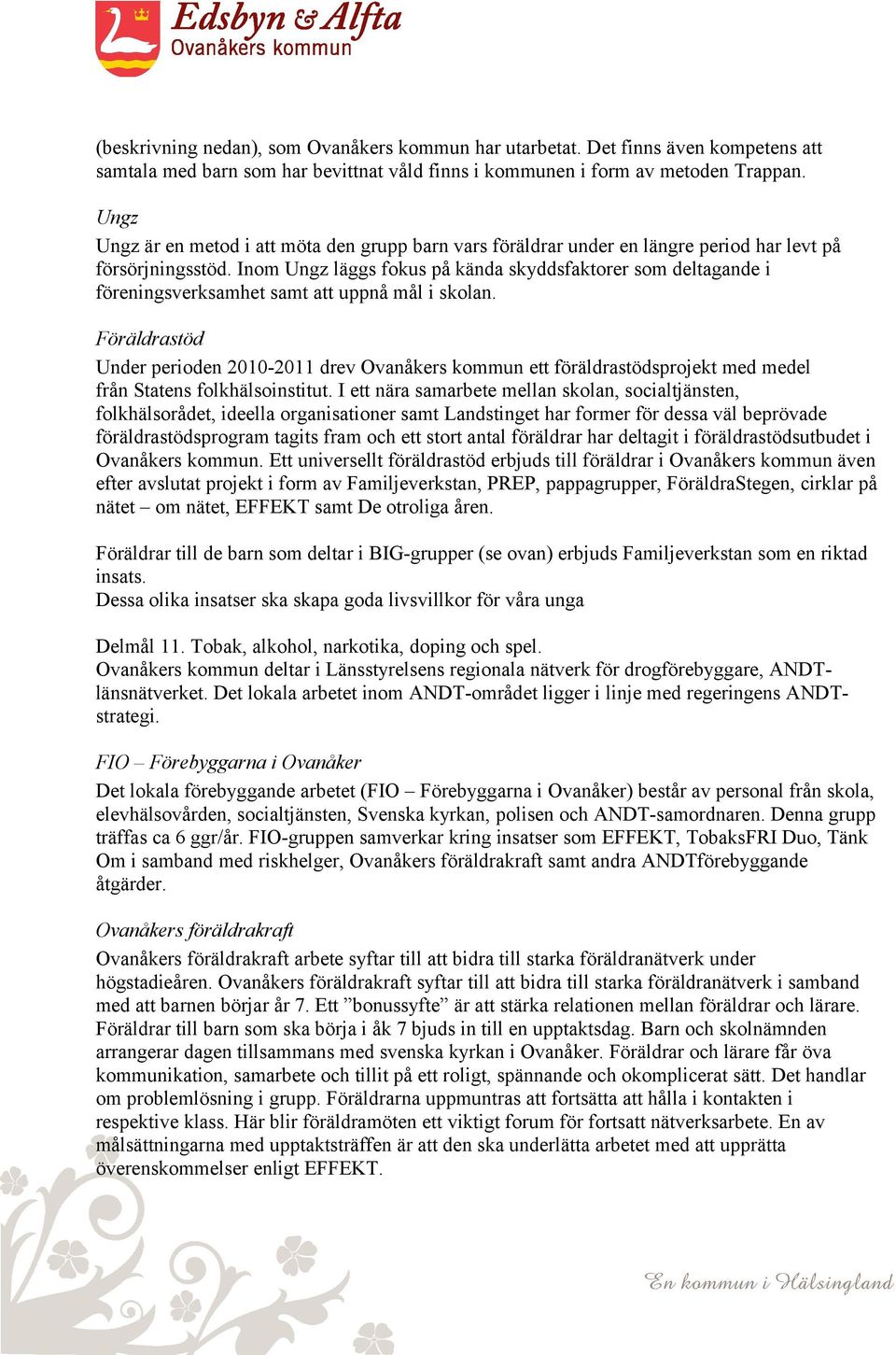 Inom Ungz läggs fokus på kända skyddsfaktorer som deltagande i föreningsverksamhet samt att uppnå mål i skolan.