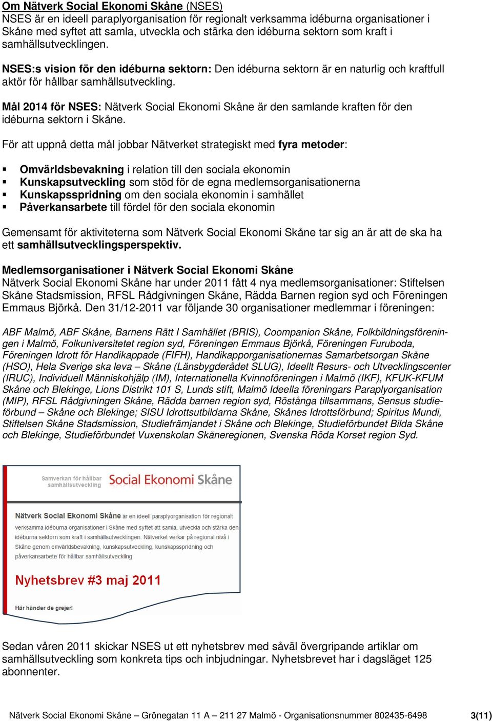 Mål 2014 för NSES: Nätverk Social Ekonomi Skåne är den samlande kraften för den idéburna sektorn i Skåne.