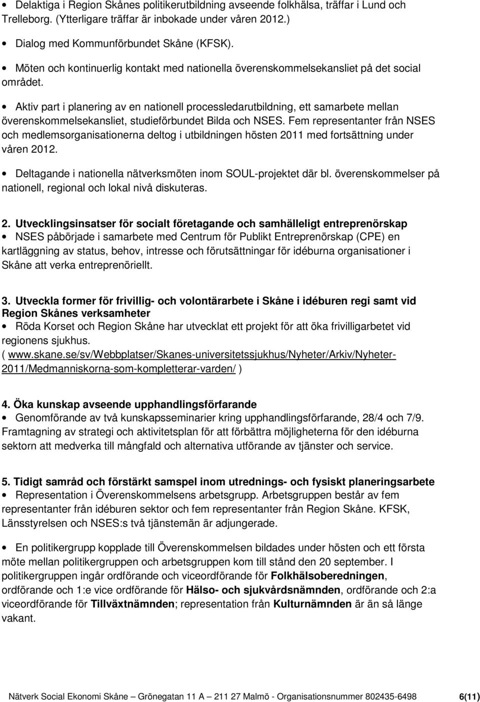 Aktiv part i planering av en nationell processledarutbildning, ett samarbete mellan överenskommelsekansliet, studieförbundet Bilda och NSES.