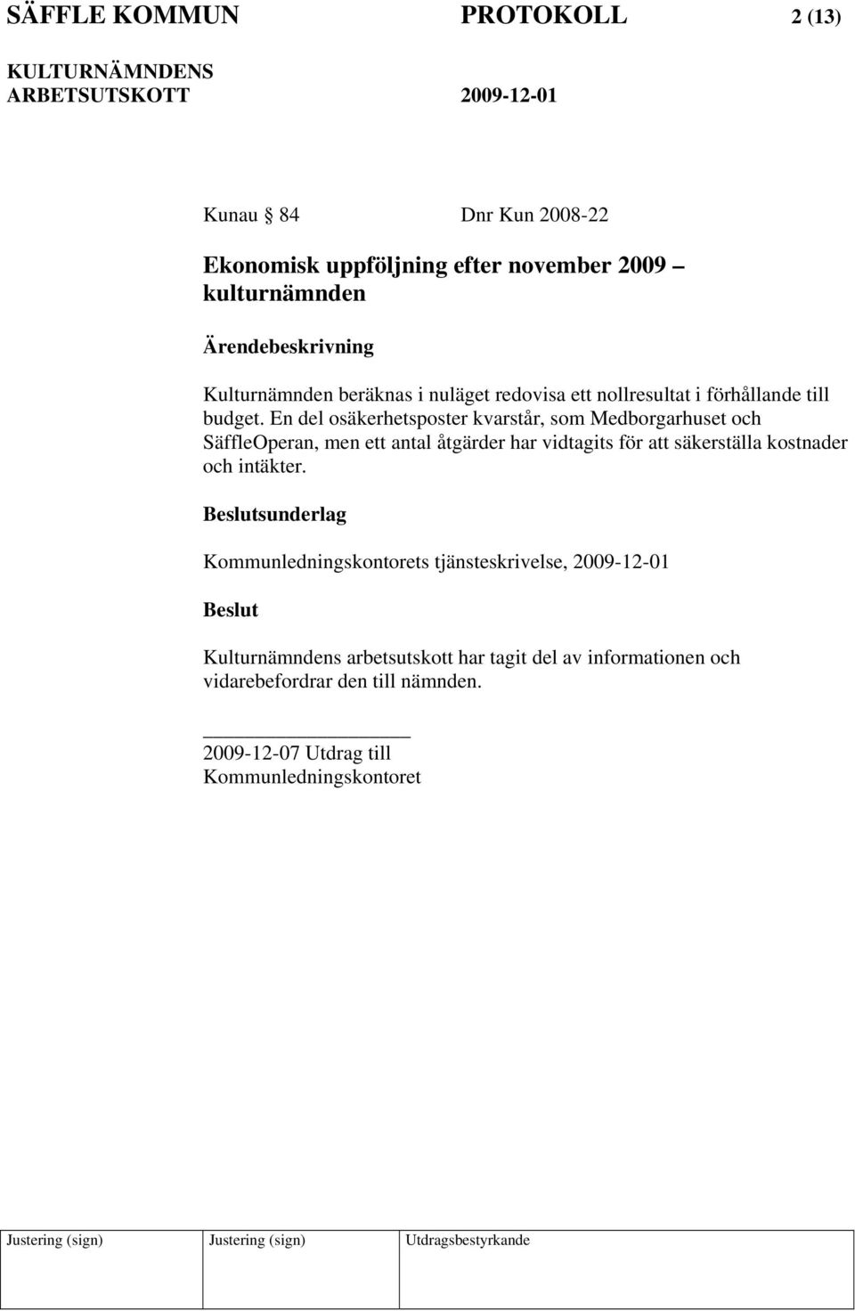 En del osäkerhetsposter kvarstår, som Medborgarhuset och SäffleOperan, men ett antal åtgärder har vidtagits för att säkerställa kostnader