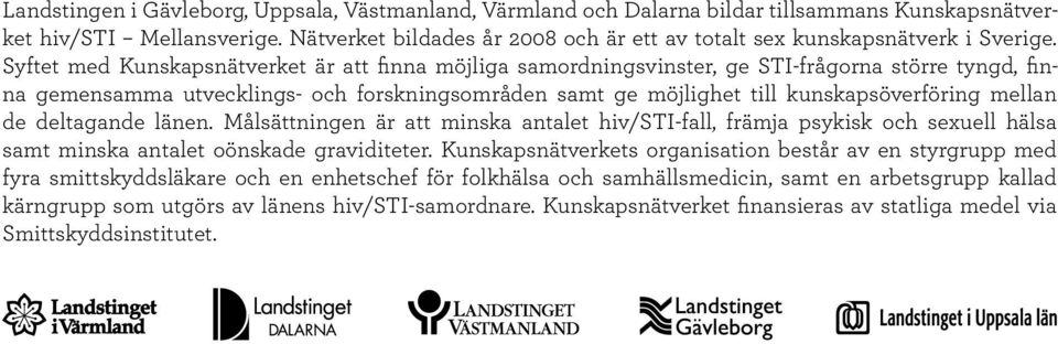 Syftet med Kunskapsnätverket är att finna möjliga samordningsvinster, ge STI-frågorna större tyngd, finna gemensamma utvecklings- och forskningsområden samt ge möjlighet till kunskapsöverföring