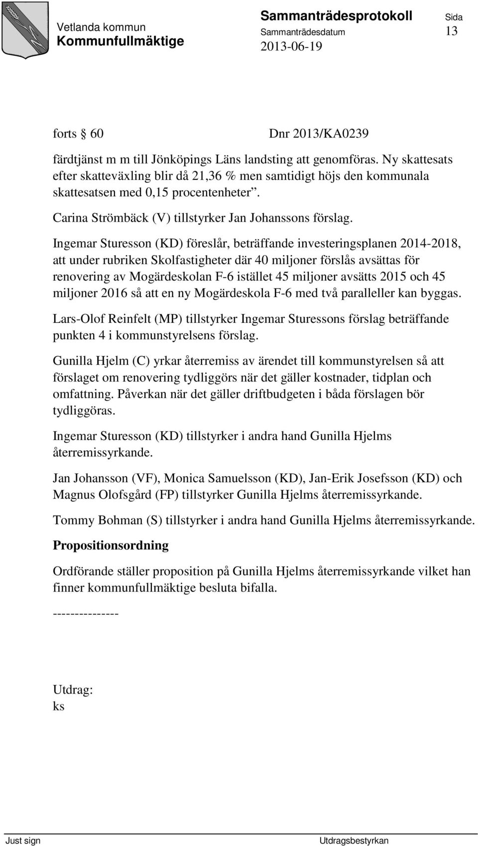 Ingemar Sturesson (KD) föreslår, beträffande investeringsplanen 2014-2018, att under rubriken Skolfastigheter där 40 miljoner förslås avsättas för renovering av Mogärdeskolan F-6 istället 45 miljoner