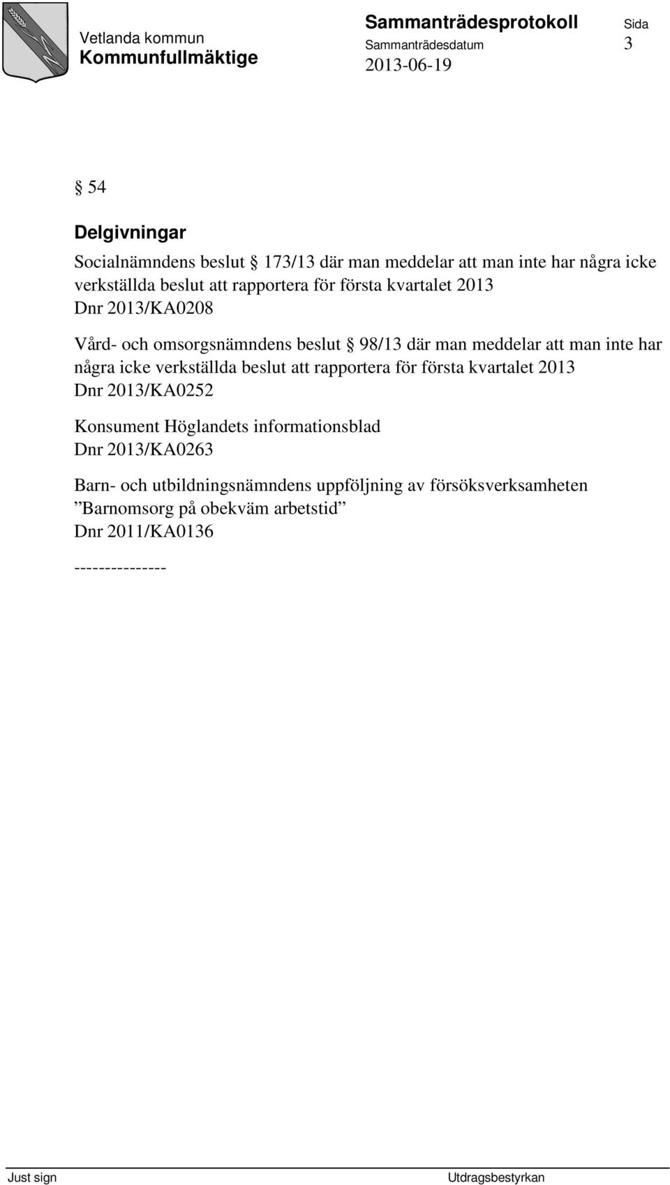inte har några icke verkställda beslut att rapportera för första kvartalet 2013 Dnr 2013/KA0252 Konsument Höglandets