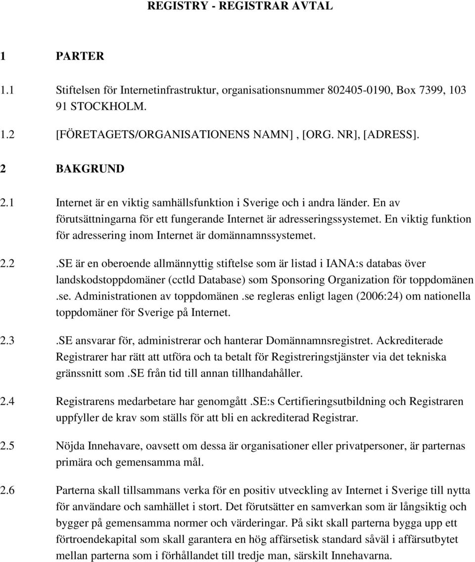 En viktig funktion för adressering inom Internet är domännamnssystemet. 2.