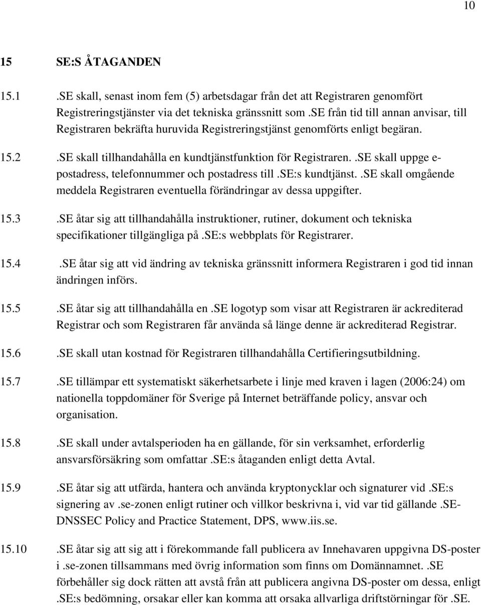 .SE skall uppge e- postadress, telefonnummer och postadress till.se:s kundtjänst..se skall omgående meddela Registraren eventuella förändringar av dessa uppgifter. 15.3.