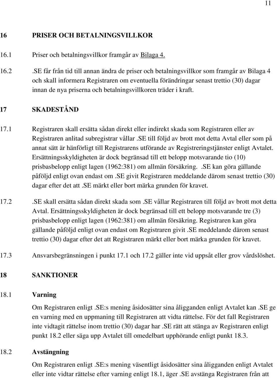 betalningsvillkoren träder i kraft. 17 SKADESTÅND 17.1 Registraren skall ersätta sådan direkt eller indirekt skada som Registraren eller av Registraren anlitad subregistrar vållar.