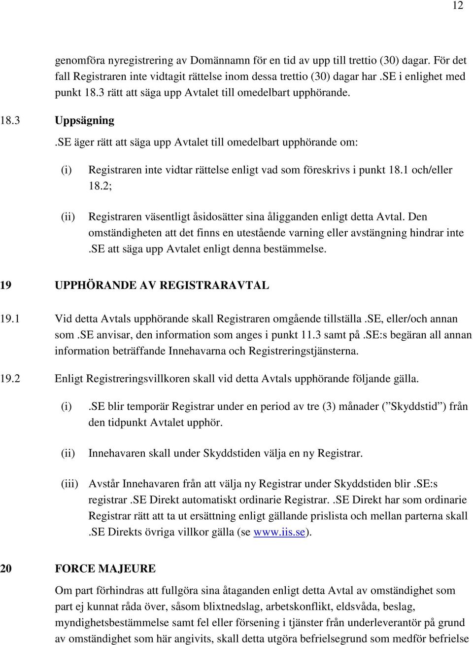 SE äger rätt att säga upp Avtalet till omedelbart upphörande om: (i) (ii) Registraren inte vidtar rättelse enligt vad som föreskrivs i punkt 18.1 och/eller 18.