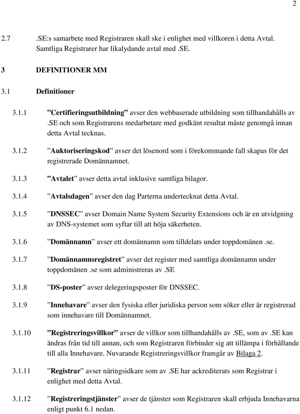 3.1.3 Avtalet avser detta avtal inklusive samtliga bilagor. 3.1.4 Avtalsdagen avser den dag Parterna undertecknat detta Avtal. 3.1.5 DNSSEC avser Domain Name System Security Extensions och är en utvidgning av DNS-systemet som syftar till att höja säkerheten.