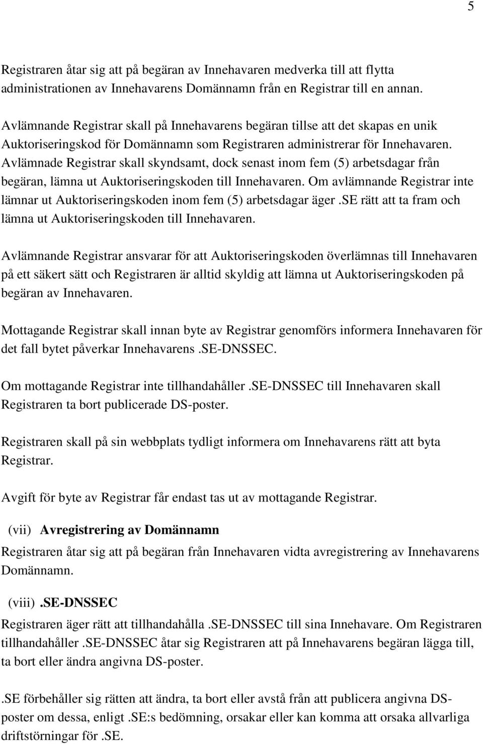 Avlämnade Registrar skall skyndsamt, dock senast inom fem (5) arbetsdagar från begäran, lämna ut Auktoriseringskoden till Innehavaren.
