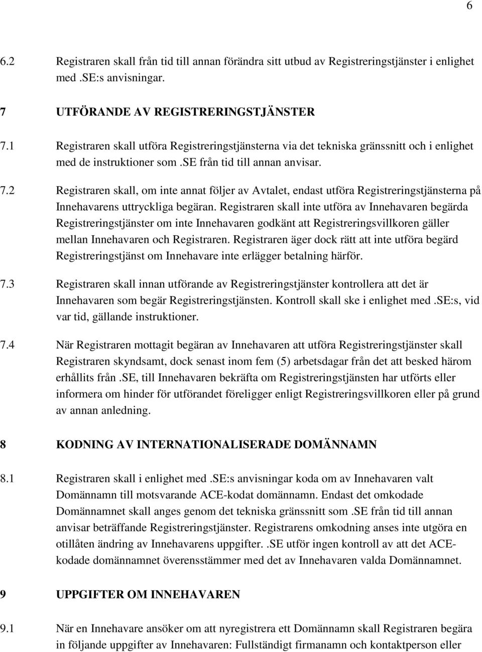 2 Registraren skall, om inte annat följer av Avtalet, endast utföra Registreringstjänsterna på Innehavarens uttryckliga begäran.