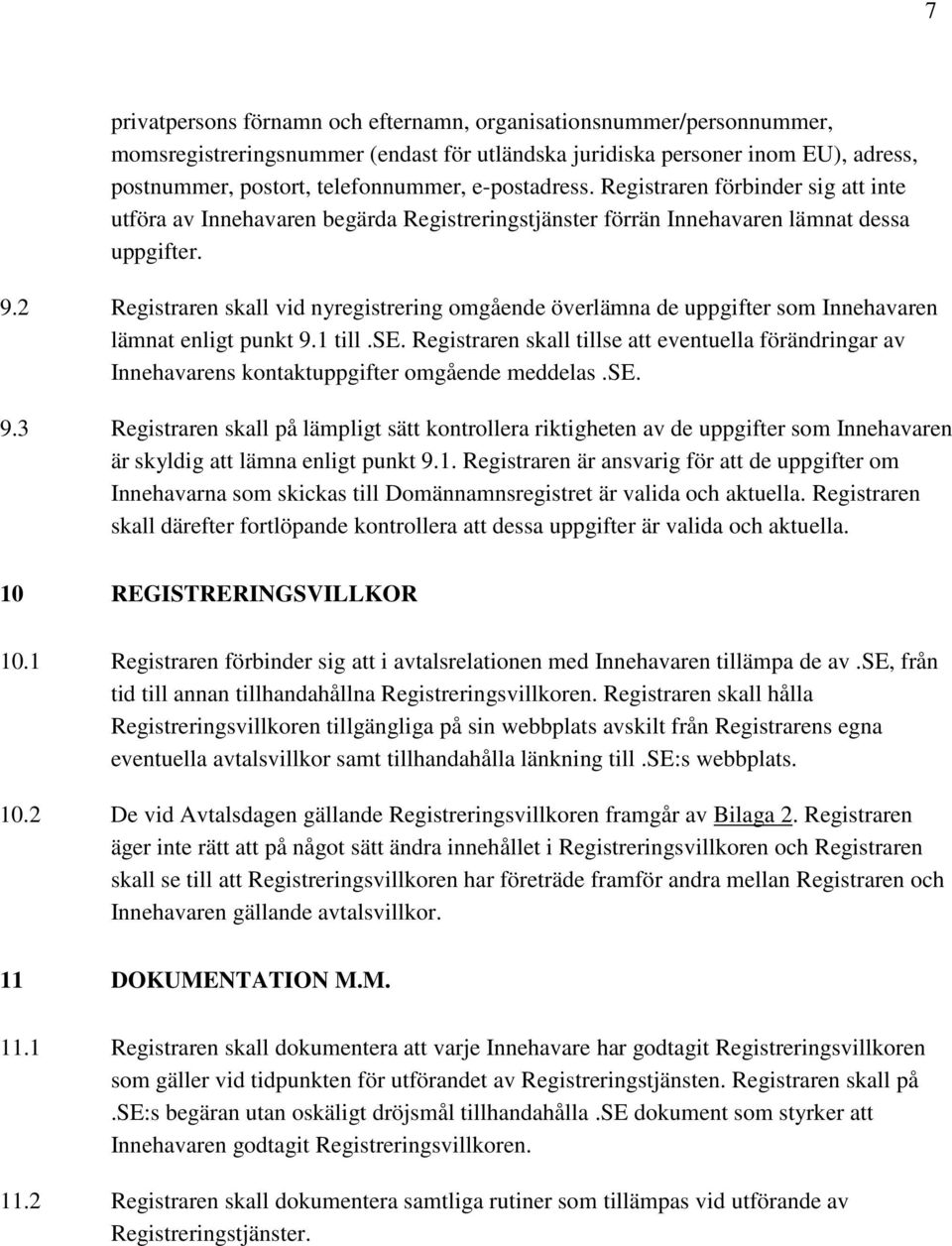 2 Registraren skall vid nyregistrering omgående överlämna de uppgifter som Innehavaren lämnat enligt punkt 9.1 till.se.